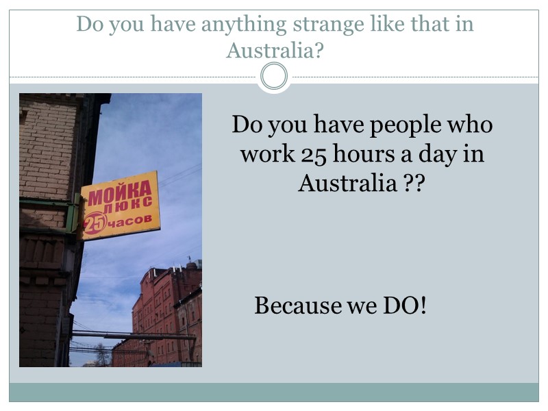 Do you have anything strange like that in Australia? Do you have people who
